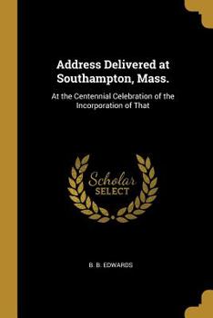 Paperback Address Delivered at Southampton, Mass.: At the Centennial Celebration of the Incorporation of That Book