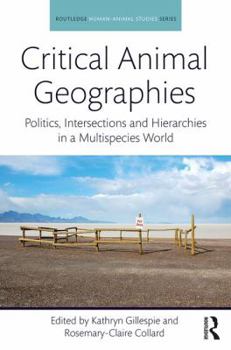 Hardcover Critical Animal Geographies: Politics, Intersections and Hierarchies in a Multispecies World Book