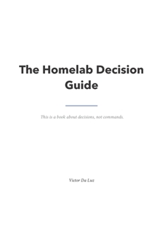 Paperback The Homelab Decision Guide: A book about decisions, not commands. Book