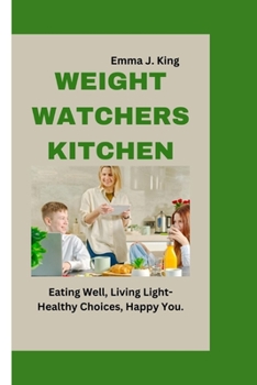 Paperback Weight Watchers Kitchen: Eating Well, Living Light-Healthy Choices, Happy You Book