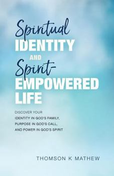 Spiritual Identity and Spirit-Empowered Life: Discover Your Identity in God's Family, Purpose in God's Call, and Power in God's Spirit