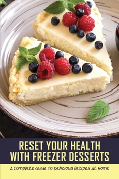 Paperback Reset Your Health With Freezer Desserts: A Complete Guide To Delicious Recipes At Home: Freezable Cakes And Slices Recipes Book