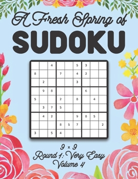 Paperback A Fresh Spring of Sudoku 9 x 9 Round 1: Very Easy Volume 4: Sudoku for Relaxation Spring Time Puzzle Game Book Japanese Logic Nine Numbers Math Cross Book
