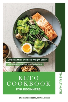 Paperback The Ultimate Keto Diet Cookbook for Beginners: Live Healthier and Lose Weight Easily with The Best Low Carb High Fat Recipes! Book