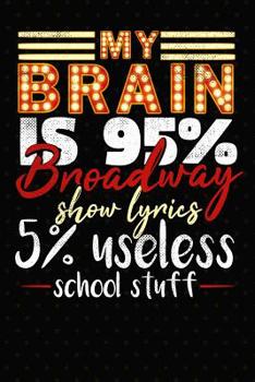 Paperback My Brain Is 95% Broadway Show Lyrics 5% Useless School Stuff: Journal And Theater Notebook Book