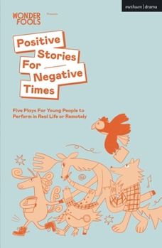 Paperback Positive Stories for Negative Times: Five Plays for Young People to Perform in Real Life or Remotely Book