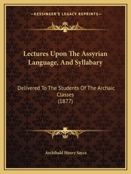 Paperback Lectures Upon The Assyrian Language, And Syllabary: Delivered To The Students Of The Archaic Classes (1877) Book