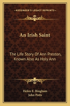 An Irish Saint, the Life Story of Ann Preston, Known Also as Holy Ann.