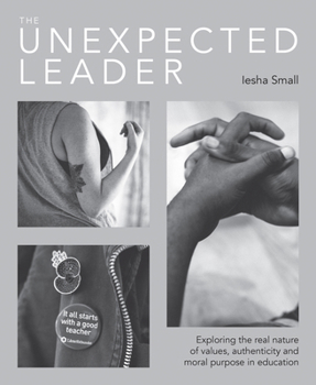 Paperback The Unexpected Leader: Exploring the Real Nature of Values, Authenticity and Moral Purpose in Education Book