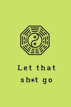 Paperback Let That Sh*t Go: A Journal for Leaving Your Bullsh*t Behind and Creating a Happy Life Book