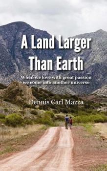 Paperback A Land Larger Than Earth: When we love with great passion we come into another universe Book