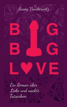 Paperback Big Big Love: Ein Roman über Liebe und nackte Tatsachen [German] Book
