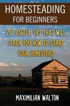 Paperback Homesteading For Beginners: 20 Useful Tips That Will Teach You How to Start Your Homestead Book