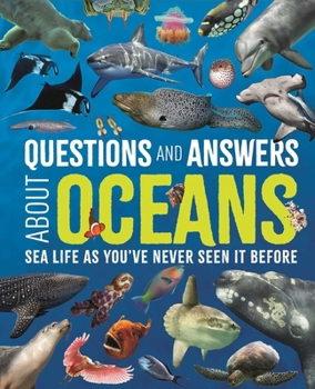Questions and Answers About Oceans: Sea Life As You've Never Seen It Before