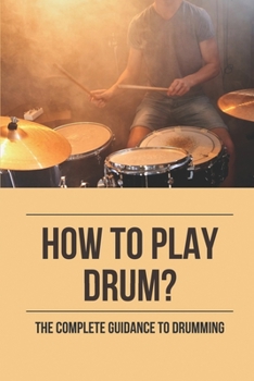 Paperback How To Play Drum?: The Complete Guidance To Drumming: How To Learn To Play Drums Book