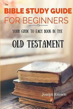 Paperback The Bible Study Guide For Beginners: Your Guide To Each Book In The Old Testament Book