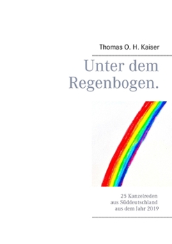 Unter dem Regenbogen.: 25 Kanzelreden aus Süddeutschland aus dem Jahr 2019 (German Edition)