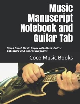 Music Manuscript Notebook and Guitar Tab: Blank Sheet Music Paper with Blank Guitar Tablature and Chords Diagrams