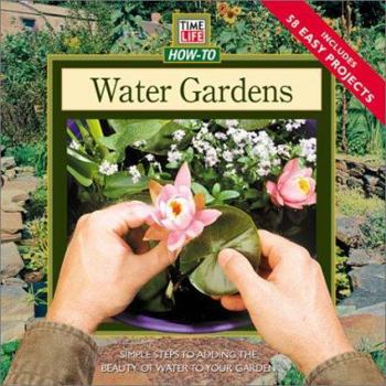 Water Gardens: Simple Steps for Adding the Beauty of Water to Your Garden