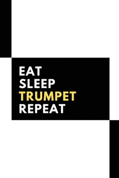 Eat Sleep Trumpet Repeat: Musical Instrument Notebook Journal - Musical Instrument Gift Idea Perfect Gift For someone close to you Men Women Blank ... recording notes, thoughts girls boys men