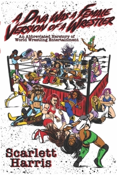 Paperback A Diva Was a Female Version of a Wrestler: An Abbreviated Herstory of World Wrestling Entertainment Book