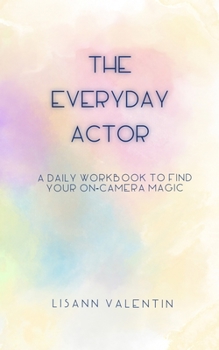 Paperback The Everyday Actor: A Daily Workbook To Find Your On-Camera Magic Book