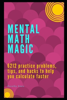 Paperback Mental Math Magic: 6212 practice problems, tips, and hacks to help you calculate faster Book