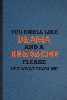 Paperback You Smell Like Drama and a Headache Please Get Away from Me: Lined Notebook For Drama Soloist Orchestra. Ruled Journal For Octet Singer Director. Uniq Book