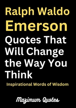 Ralph Waldo Emerson Quotes That Will Change the Way You Think: Inspirational Words of Wisdom