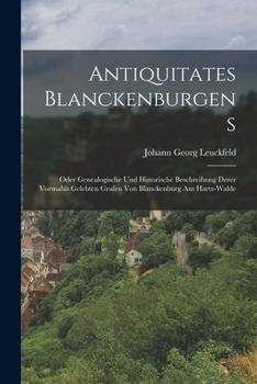 Paperback Antiquitates Blanckenburgens: Oder Genealogische Und Historische Beschreibung Derer Vormahls Gelebten Grafen Von Blanckenburg Am Hartz-walde [German] Book