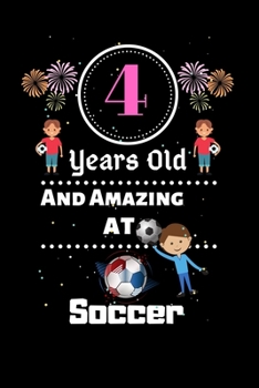 4 Years Old and Amazing At Soccer: Best Appreciation gifts notebook, Great for 4 years Soccer Appreciation/Thank You/ Birthday & Christmas Gifts