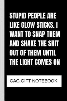 Paperback Stupid people are like glow sticks. I want to snap them and shake the shit out of them until the light comes on: gag gift notebook Book