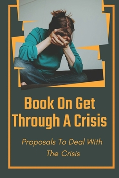 Paperback Book On Get Through A Crisis: Proposals To Deal With The Crisis: Global Problems And Solutions Book
