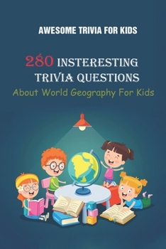 Paperback Awesome Trivia For Kids: 280 Insteresting Trivia Questions About World Geography For Kids Book