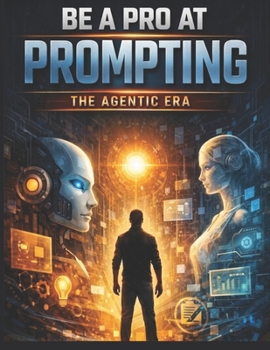 Paperback Be a Pro at Prompting: The Agentic Era Book
