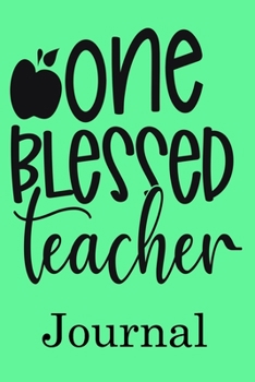 One Blessed Teacher Journal: Ruled Line Paper Teacher Notebook/Teacher Journal or Teacher Appreciation Notebook Gift  Exercise Book (100 Pages, 6 X 9 Inches) Soft Cover, Matte Finish