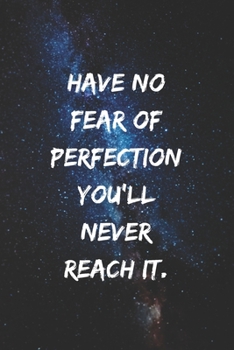 Have no fear of perfection you'll never reach it.: Positive Notebook, Journal, Diary, Perfect For Gift  (110 Pages, Blank, 6x9)