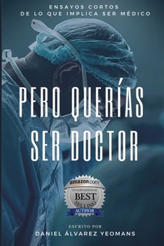 Paperback Pero Querías Ser Doctor: Ensayos cortos de lo que implica ser médico [Spanish] Book