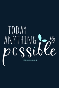 Today Anything Is Possible: Blank Lined Notebook Journal: Motivational Inspirational Quote Gifts For Sister Mom Dad Brother Friend Girl Boss Him Her ... Pages | Plain White Paper | Soft Cover Book