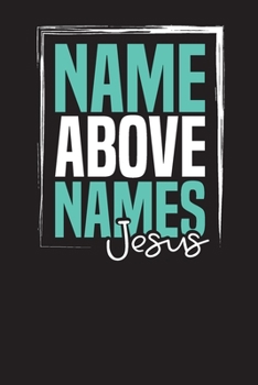 Name Above Names Jesus: Weekly Gratitude Journal Doodle and Notes Gratitude Notebook 6x9 110 Pages Praise and Thanks