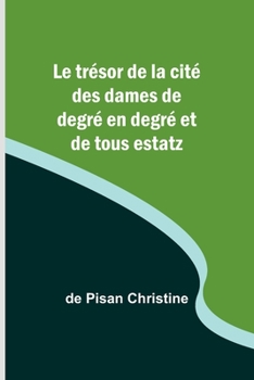 Paperback Le trésor de la cité des dames de degré en degré et de tous estatz [French] Book