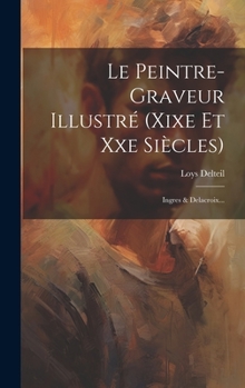 Hardcover Le Peintre-graveur Illustré (xixe Et Xxe Siècles): Ingres & Delacroix... [French] Book