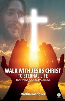 Paperback Walk With Jesus Christ To Eternal Life: Persevering The Plan Of Salvation Book