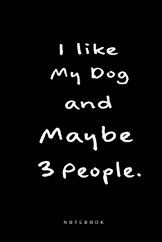 Paperback I Like my Dog and Maybe 3 People Notebook: Funny Dog Lover Journal for your Daily Notes Book