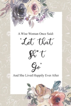 Paperback A Wise Women Once Said Let That Sh*t Go And She Lived Happily Ever After: Divorce Gifts - Funny Divorce Party Gift and Divorcee Joke Gift Book