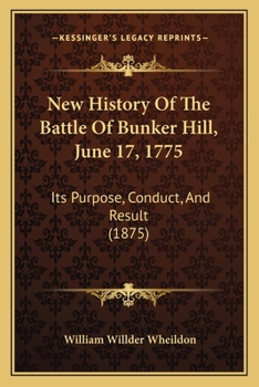 Paperback New History Of The Battle Of Bunker Hill, June 17, 1775: Its Purpose, Conduct, And Result (1875) Book