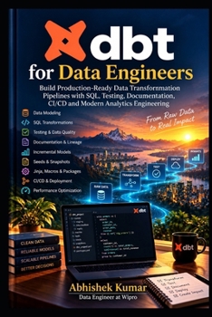 dbt for Data Engineers: Build Production-Ready Data Transformation Pipelines with SQL, Testing, Documentation, CI/CD and Modern Analytics Engineering (Data Engineering Domain For professional)