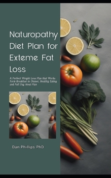 Paperback Naturopathy Diet Plan for Exteme Fat Loss: A Perfect Weight Loss Plan that Works form Breakfast to Dinner, Healthy Eating and Full Day Meal Plan Book