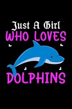 Paperback Just A Girl Who Loves Dolphins: Dolphins Lined Notebook, Journal, Organizer, Diary, Composition Notebook, Gifts for Dolphins Lovers Book