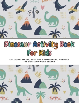 Paperback Dinosaur Activity Book For Kids: The Most Complete Coloring, Mazes, Spot the 5 Differences, Connect the Dots and Word Search Book